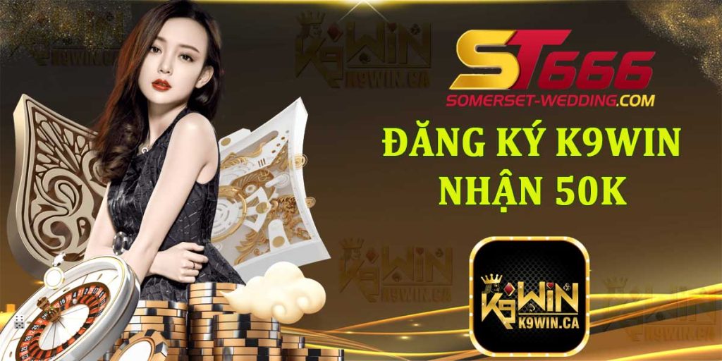 Đăng ký K9Win nhận 50k - Cổng game giải trí hàng đầu Châu Á